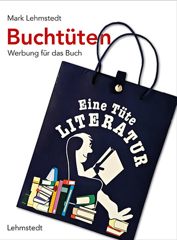 Buchumschlag „Marc Lehmstedt: Buchtüten – Werbung für das Buch. Darauf abgebildet eine blaue Buchtüte mit einer farbigen Illustration zum Motto „Eine Tüte Literatur“